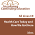 3 hr All Licenses CE - Health Care Today and How We Got Here
